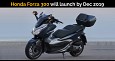 Honda Forza 300 Scooter India Launch Likely by Dec 2019