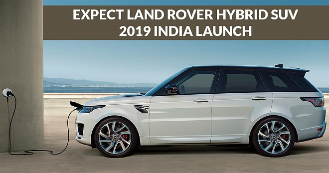 Expect Land Rover Hybrid SUV 2019 India Launch