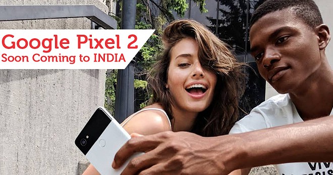 Google Pixel 2 and Pixel 2 XL prices for India Revealed