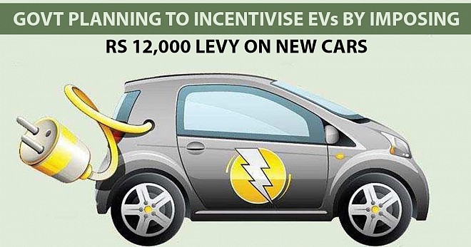 Govt planning to incentivise EVs by imposing Rs 12,000 levy on new cars