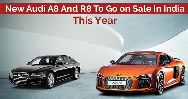 Audi A8 and R8 Sale In India This Year