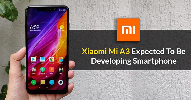 Xiaomi Mi A3- Expected To Be Developing Smartphone